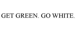 GET GREEN. GO WHITE. trademark