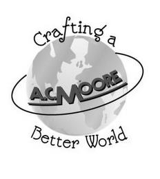 CRAFTING A BETTER WORLD A.C. MOORE trademark