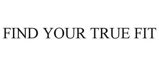 FIND YOUR TRUE FIT trademark