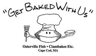 "GET BAKED WITH US" OSTERVILLE FISH · CLAMBAKES ETC. CAPE COD, MA trademark