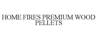 HOME FIRES PREMIUM WOOD PELLETS trademark