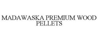 MADAWASKA PREMIUM WOOD PELLETS trademark