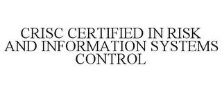 CRISC CERTIFIED IN RISK AND INFORMATIONSYSTEMS CONTROL trademark