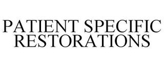 PATIENT SPECIFIC RESTORATIONS trademark