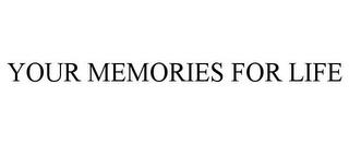 YOUR MEMORIES FOR LIFE trademark