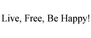 LIVE, FREE, BE HAPPY! trademark