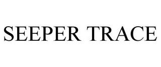 SEEPER TRACE trademark