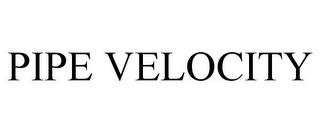 PIPE VELOCITY trademark