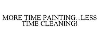 MORE TIME PAINTING...LESS TIME CLEANING! trademark