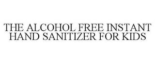 THE ALCOHOL FREE INSTANT HAND SANITIZER FOR KIDS trademark