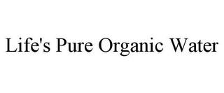 LIFE'S PURE ORGANIC WATER trademark