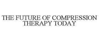 THE FUTURE OF COMPRESSION THERAPY TODAY trademark