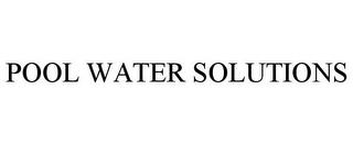 POOL WATER SOLUTIONS trademark