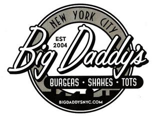 BIG DADDY'S EST 2004 NEW YORK CITY BURGERS SHAKES TOTS BIGDADDYSNYC.COM trademark