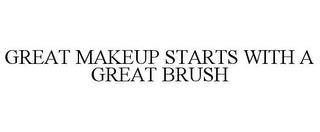 GREAT MAKEUP STARTS WITH A GREAT BRUSH trademark