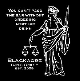 BLACKACRE BAR AND GRILLE: "YOU CAN'T PASS THE BAR WITHOUT ORDERING ANOTHER DRINK." trademark