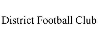 DISTRICT FOOTBALL CLUB trademark