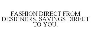 FASHION DIRECT FROM DESIGNERS. SAVINGS DIRECT TO YOU. trademark