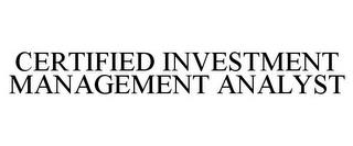 CERTIFIED INVESTMENT MANAGEMENT ANALYST trademark