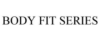 BODY FIT SERIES trademark