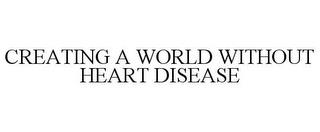 CREATING A WORLD WITHOUT HEART DISEASE trademark