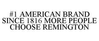 #1 AMERICAN BRAND SINCE 1816 MORE PEOPLE CHOOSE REMINGTON trademark