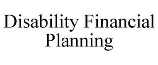 DISABILITY FINANCIAL PLANNING trademark