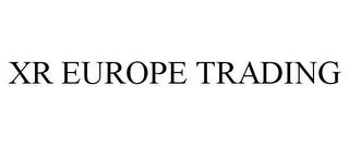 XR EUROPE TRADING trademark