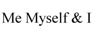 ME MYSELF & I trademark