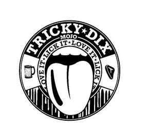 TRICKY DIX MOJO LOVE IT LICK IT LOVE IT LICK IT trademark