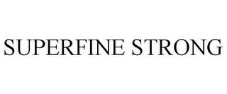 SUPERFINE STRONG trademark