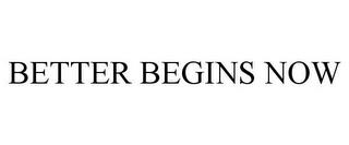 BETTER BEGINS NOW trademark