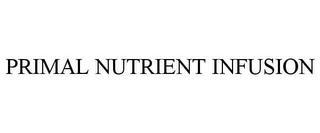 PRIMAL NUTRIENT INFUSION trademark