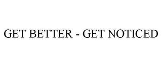 GET BETTER - GET NOTICED trademark