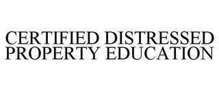 CERTIFIED DISTRESSED PROPERTY EDUCATION trademark