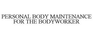 PERSONAL BODY MAINTENANCE FOR THE BODYWORKER trademark