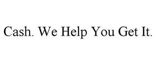 CASH. WE HELP YOU GET IT. trademark