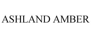 ASHLAND AMBER trademark