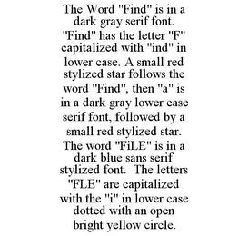 THE WORD "FIND" IS IN A DARK GRAY SERIF FONT. "FIND" HAS THE LETTER "F" CAPITALIZED WITH "IND" IN LOWER CASE. A SMALL RED STYLIZED STAR FOLLOWS THE WORD "FIND", THEN "A" IS IN A DARK GRAY LOWER CASE SERIF FONT, FOLLOWED BY A SMALL RED STYLIZED STAR. THE WORD "FILE" IS IN A DARK BLUE SANS SERIF STYLIZED FONT. THE LETTERS "FLE" ARE CAPITALIZED WITH THE "I" IN LOWER CASE DOTTED WITH AN OPEN BRIGHT YE trademark