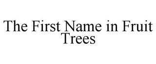 THE FIRST NAME IN FRUIT TREES trademark