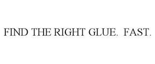 FIND THE RIGHT GLUE. FAST. trademark