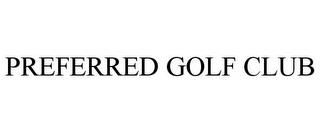 PREFERRED GOLF CLUB trademark