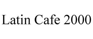 LATIN CAFE 2000 trademark