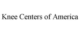 KNEE CENTERS OF AMERICA trademark