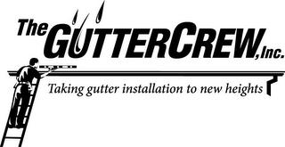 THE GUTTER CREW, INC. TAKING GUTTER INSTALLATION TO NEW HEIGHTS trademark