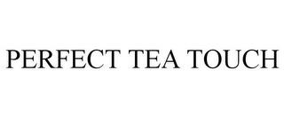 PERFECT TEA TOUCH trademark