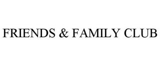 FRIENDS & FAMILY CLUB trademark