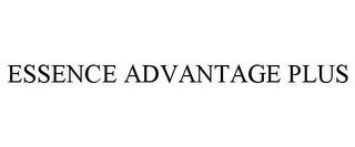 ESSENCE ADVANTAGE PLUS trademark