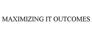 MAXIMIZING IT OUTCOMES trademark