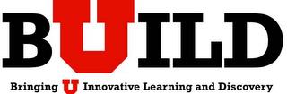 BUILD BRINGING U INNOVATIVE LEARNING AND DISCOVERY trademark